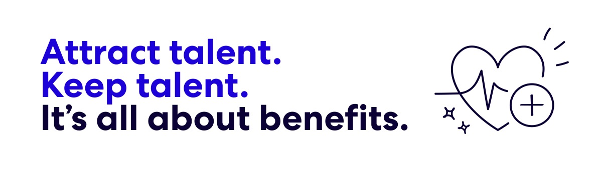 attract talent. keep talent. it's all about benefits.