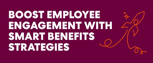 Boost Employee Engagement With Smart Benefits Strategies