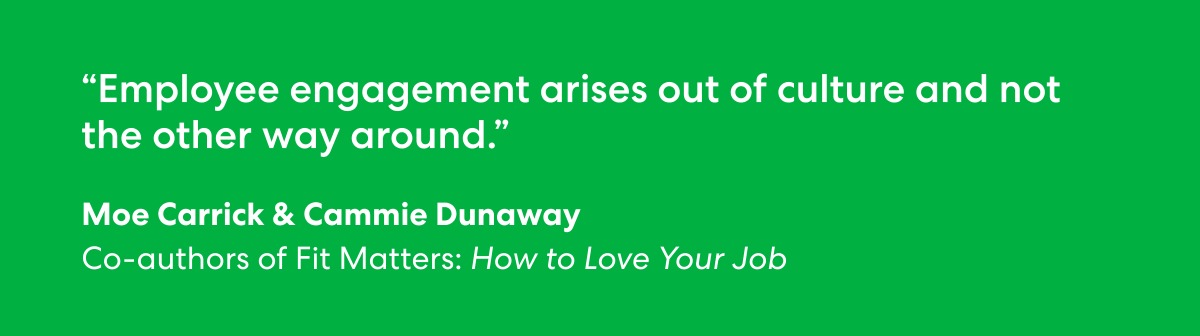 Employee engagement arises out of culture and not the other way around.