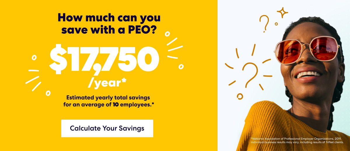 How much can you save with a PEO? $17,750 Estimated yearly total savings for an average of 10 employees.*