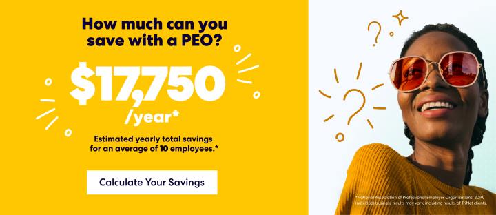 How much can you save with a PEO? $17,750 Estimated yearly total savings for an average of 10 employees.*