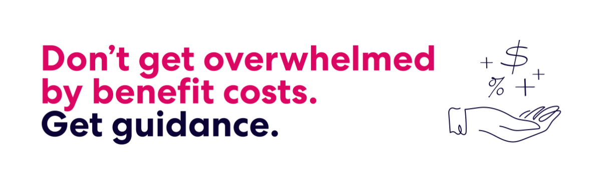 Don't get overwhelmed by benefit costs. Get guidance.