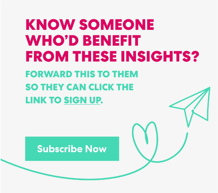 Know Someone Who’d Benefit from These Insights? Forward this to them s they can click the link to sign up.
