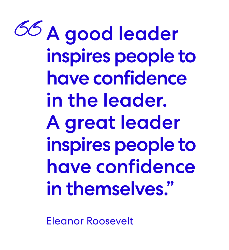 A good leader inspires people to have confidence in the leader. A great leader inspires people to have confidence in themselves. - Eleanor Roosevelt