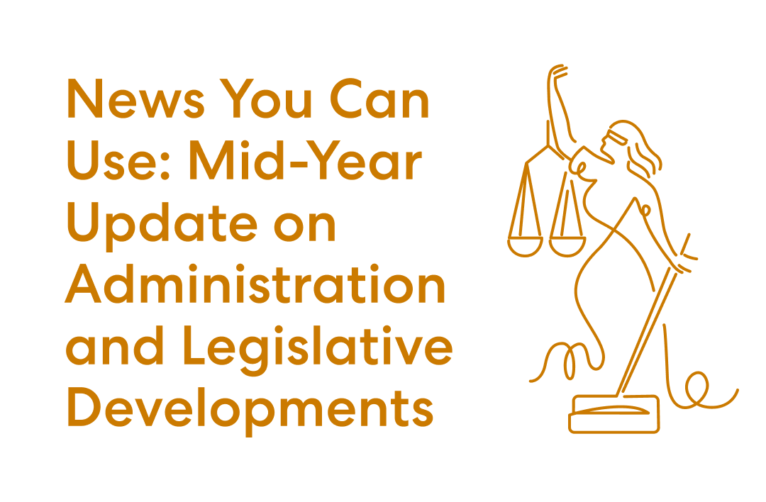 News you can use: Mid-year update on administration and legislative developments