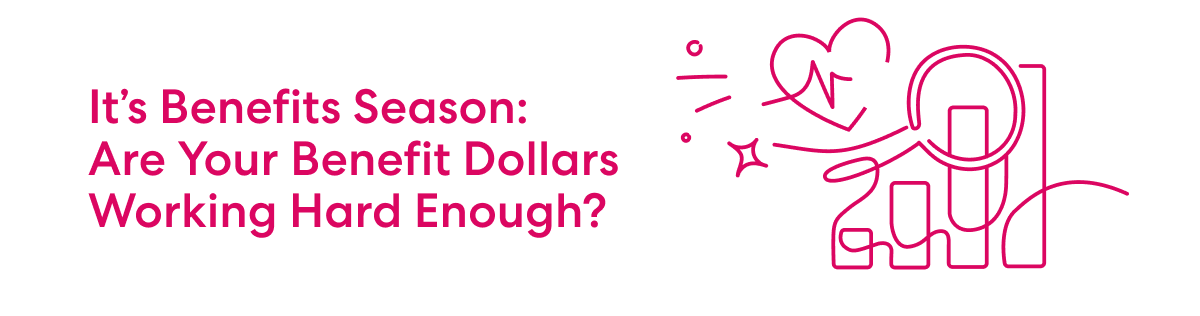 Text reads 'It's Benefits Season: Are Your Benefit Dollars Working Hard Enough?' with a pink line drawing of a magnifying glass, bar chart, and heart.