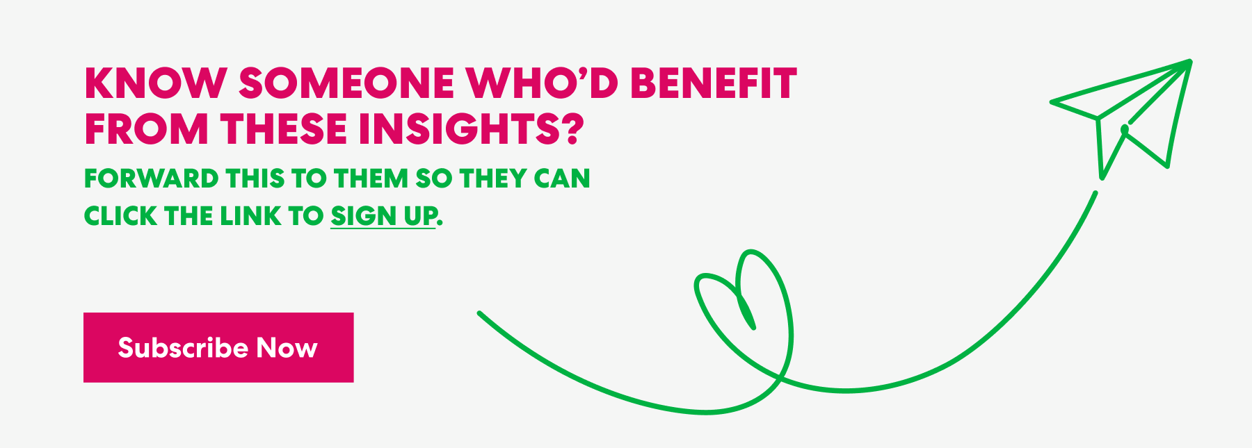 Banner with text that read 'Know Someone Who’d Benefit from These Insights? Forward this to them s they can click the link to sign up.' and a button labeled ‘Subscribe Now.’